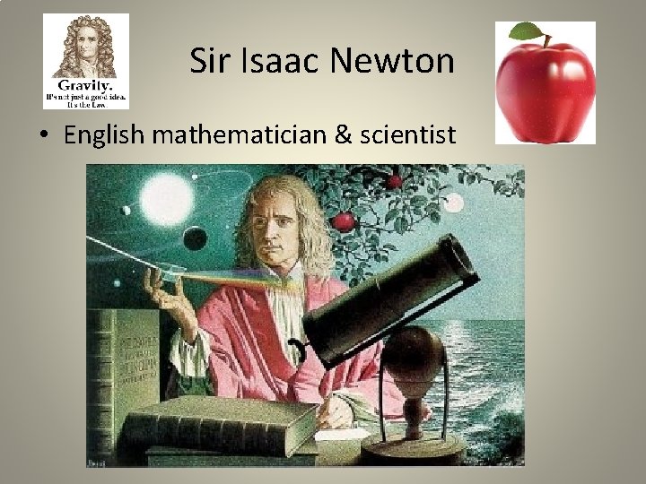 Sir Isaac Newton • English mathematician & scientist 