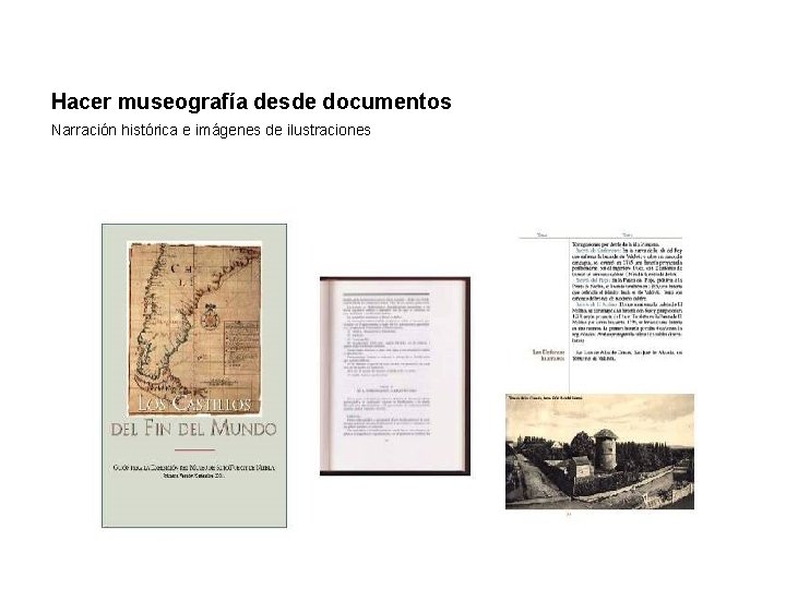 Hacer museografía desde documentos Narración histórica e imágenes de ilustraciones Hacer museografía desde documentos Narración histórica e imágenes de ilustraciones