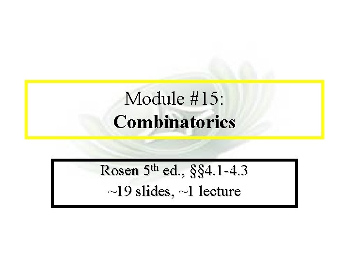 Module #7 - Complexity Module #15: Combinatorics Rosen 5 th ed. , §§ 4.