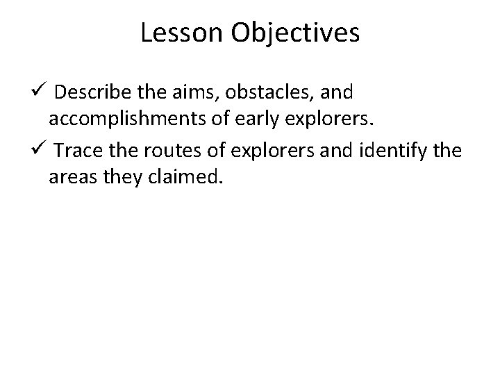 Lesson Objectives ü Describe the aims, obstacles, and accomplishments of early explorers. ü Trace Lesson Objectives ü Describe the aims, obstacles, and accomplishments of early explorers. ü Trace