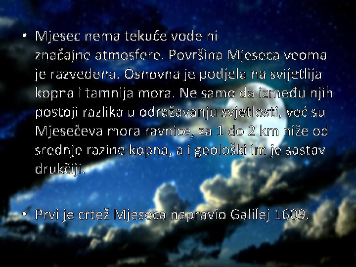  • Mjesec nema tekuće vode ni značajne atmosfere. Površina Mjeseca veoma je razvedena.