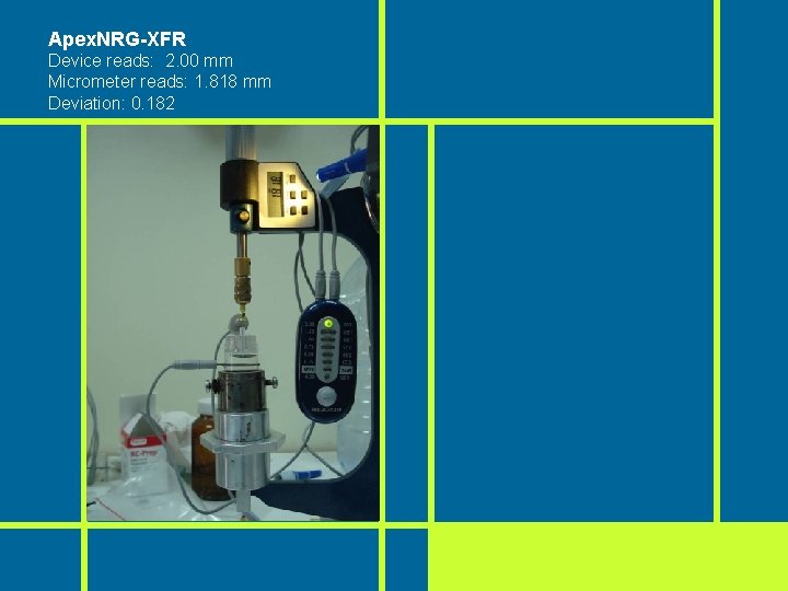 Apex. NRG-XFR Device reads: 2. 00 mm Micrometer reads: 1. 818 mm Deviation: 0. Apex. NRG-XFR Device reads: 2. 00 mm Micrometer reads: 1. 818 mm Deviation: 0.
