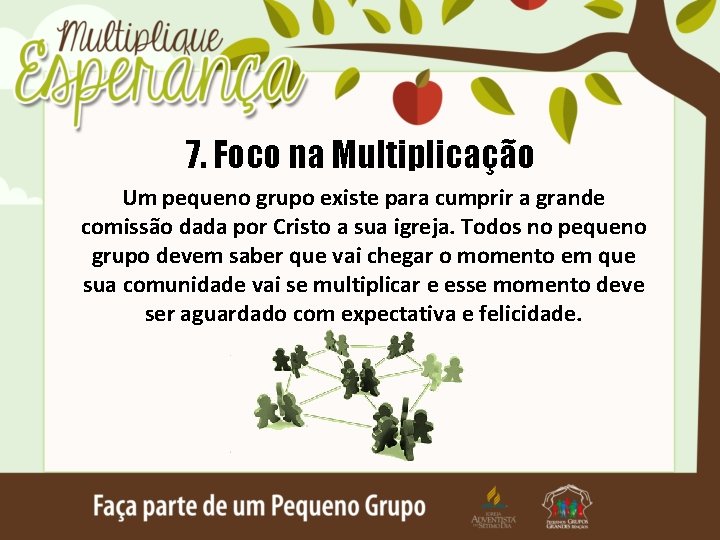 7. Foco na Multiplicação Um pequeno grupo existe para cumprir a grande comissão dada