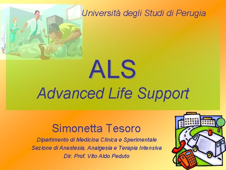 Università degli Studi di Perugia ALS Advanced Life Support Simonetta Tesoro Dipartimento di Medicina