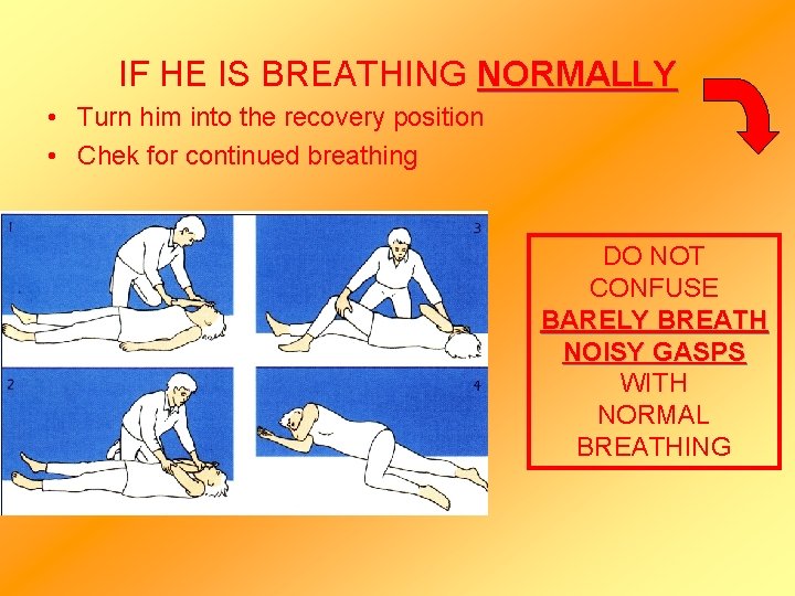 IF HE IS BREATHING NORMALLY • Turn him into the recovery position • Chek