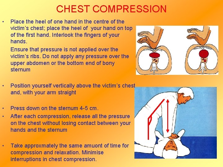 CHEST COMPRESSION • Place the heel of one hand in the centre of the