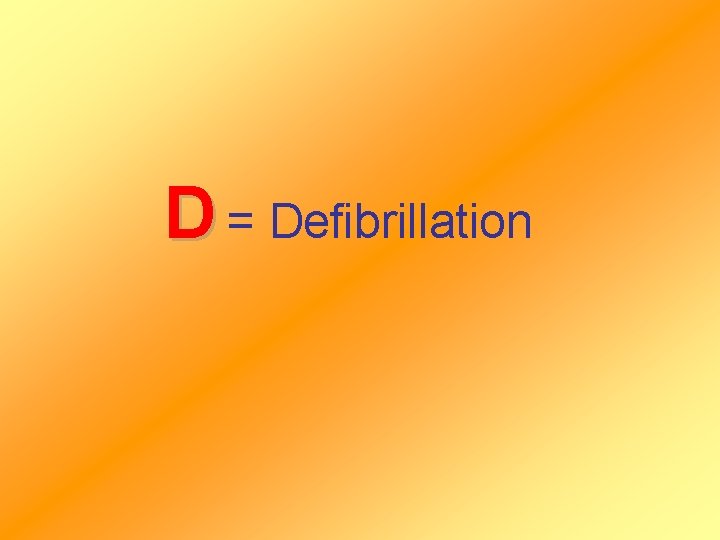 D = Defibrillation 