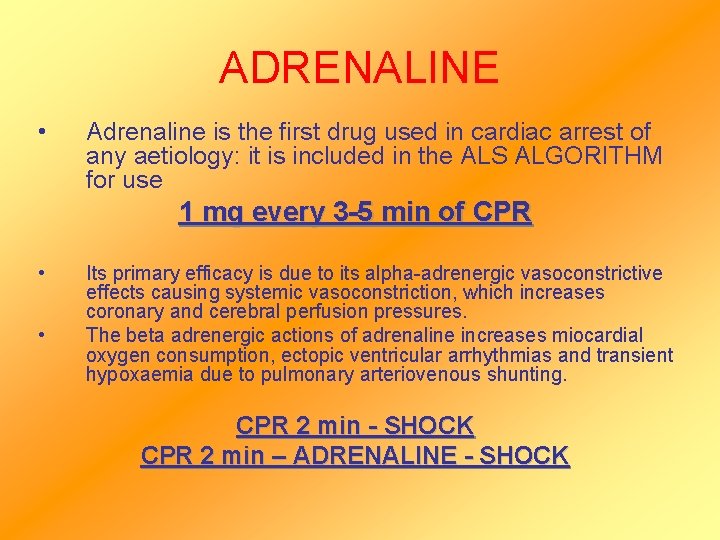 ADRENALINE • Adrenaline is the first drug used in cardiac arrest of any aetiology: