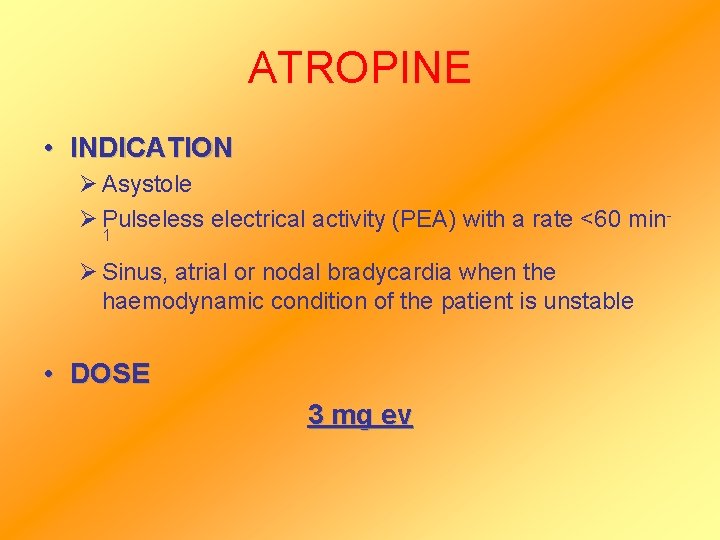 ATROPINE • INDICATION Ø Asystole Ø Pulseless electrical activity (PEA) with a rate <60