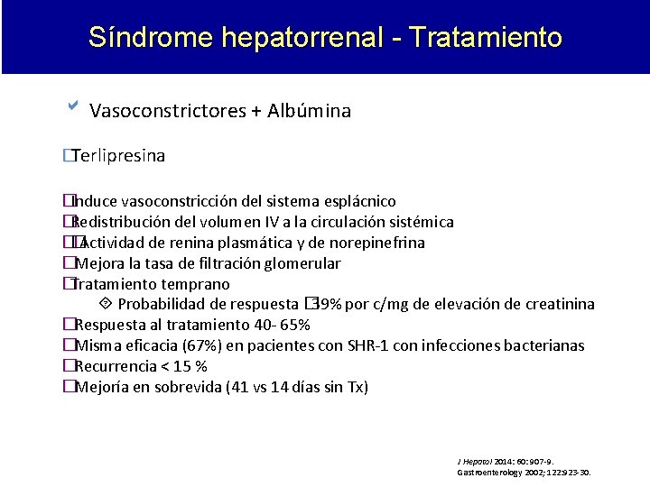 Síndrome hepatorrenal - Tratamiento Vasoconstrictores + Albúmina �Terlipresina �Induce vasoconstricción del sistema esplácnico �Redistribución Síndrome hepatorrenal - Tratamiento Vasoconstrictores + Albúmina �Terlipresina �Induce vasoconstricción del sistema esplácnico �Redistribución