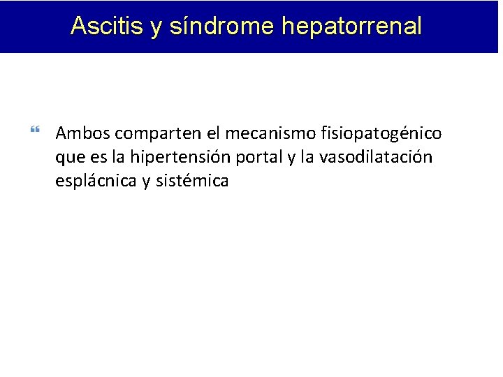 Ascitis y síndrome hepatorrenal Ambos comparten el mecanismo fisiopatogénico que es la hipertensión portal Ascitis y síndrome hepatorrenal Ambos comparten el mecanismo fisiopatogénico que es la hipertensión portal