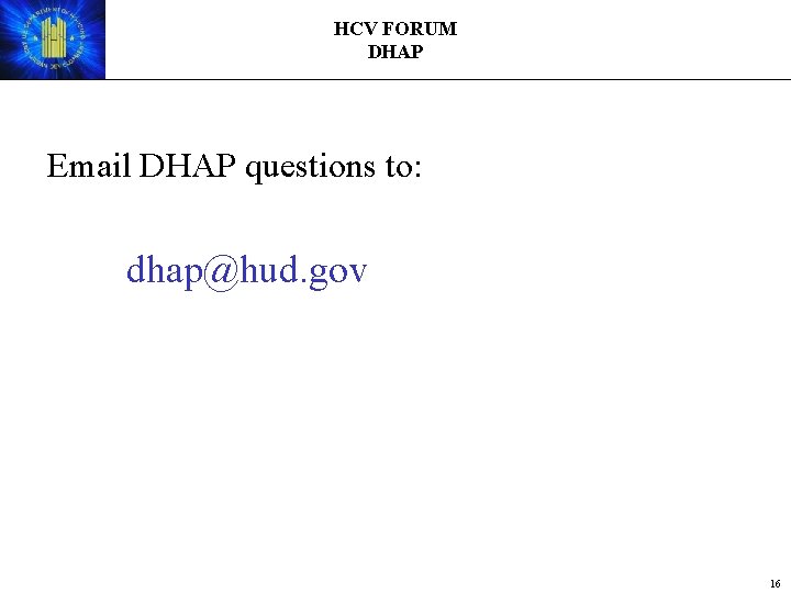 HCV FORUM DHAP Email DHAP questions to: dhap@hud. gov 16 