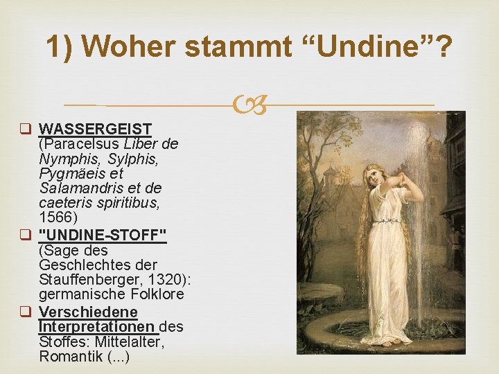 1) Woher stammt “Undine”? q WASSERGEIST (Paracelsus Liber de Nymphis, Sylphis, Pygmäeis et Salamandris