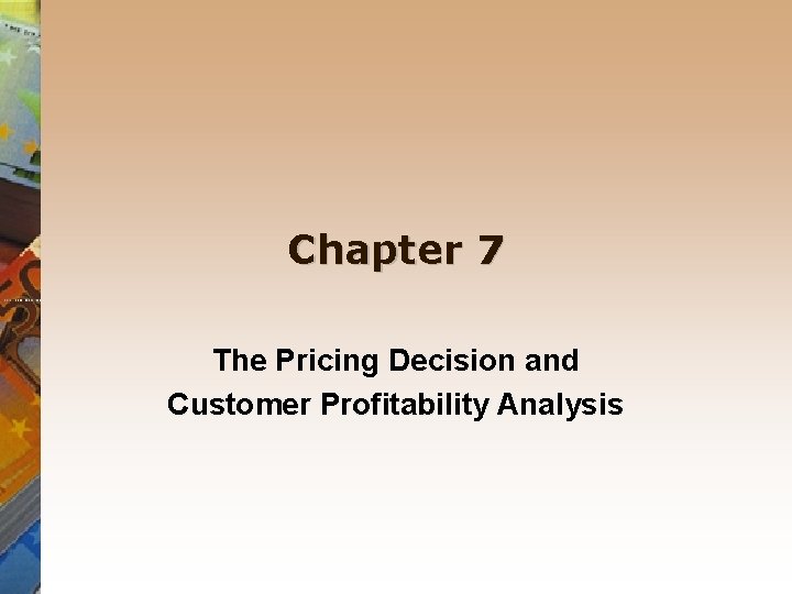 Chapter 7 The Pricing Decision and Customer Profitability Analysis 