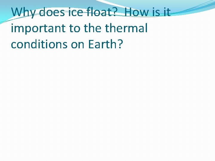 Why does ice float? How is it important to thermal conditions on Earth? Why does ice float? How is it important to thermal conditions on Earth?