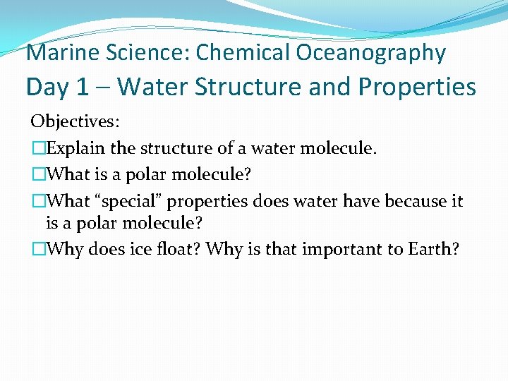 Marine Science: Chemical Oceanography Day 1 – Water Structure and Properties Objectives: �Explain the Marine Science: Chemical Oceanography Day 1 – Water Structure and Properties Objectives: �Explain the