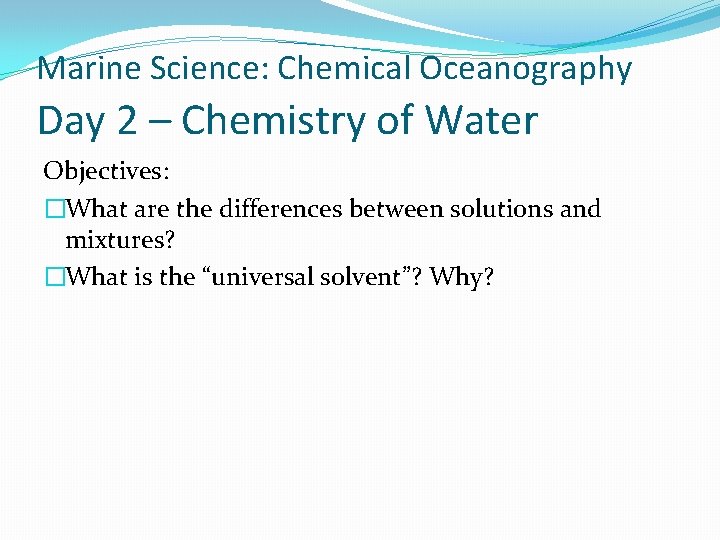 Marine Science: Chemical Oceanography Day 2 – Chemistry of Water Objectives: �What are the Marine Science: Chemical Oceanography Day 2 – Chemistry of Water Objectives: �What are the