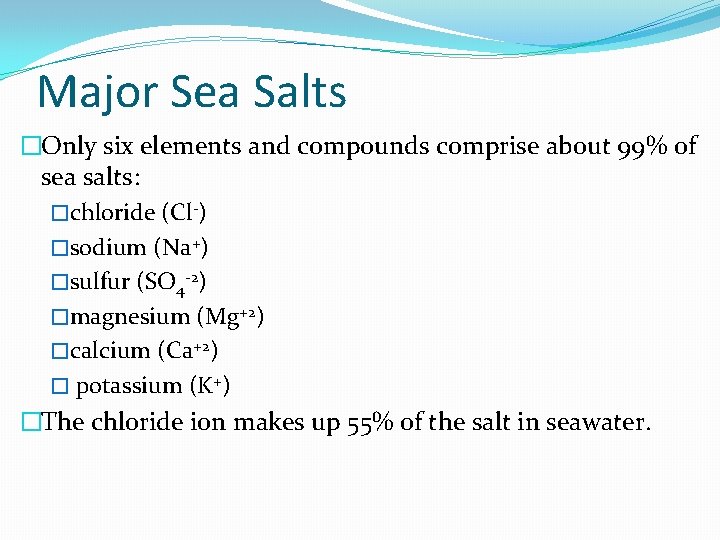 Major Sea Salts �Only six elements and compounds comprise about 99% of sea salts: Major Sea Salts �Only six elements and compounds comprise about 99% of sea salts:
