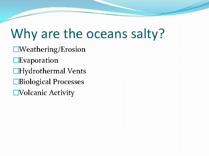 Why are the oceans salty? �Weathering/Erosion �Evaporation �Hydrothermal Vents �Biological Processes �Volcanic Activity Why are the oceans salty? �Weathering/Erosion �Evaporation �Hydrothermal Vents �Biological Processes �Volcanic Activity