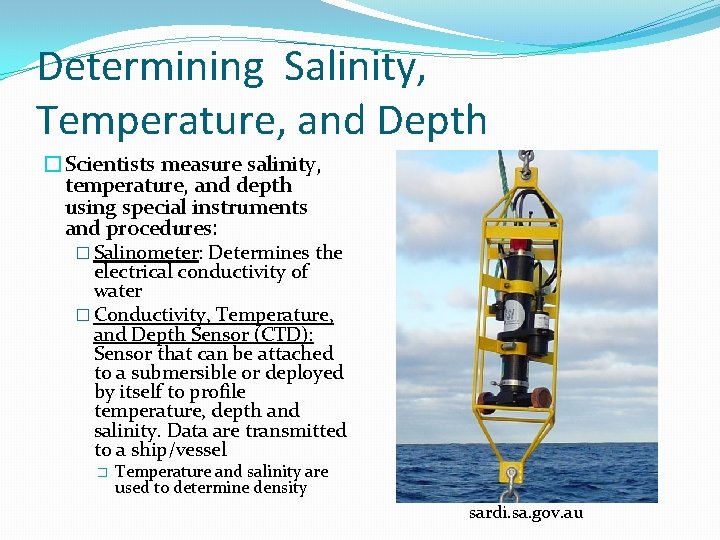 Determining Salinity, Temperature, and Depth �Scientists measure salinity, temperature, and depth using special instruments Determining Salinity, Temperature, and Depth �Scientists measure salinity, temperature, and depth using special instruments