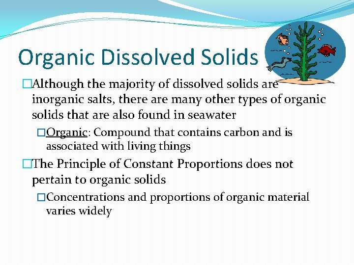 Organic Dissolved Solids �Although the majority of dissolved solids are inorganic salts, there are Organic Dissolved Solids �Although the majority of dissolved solids are inorganic salts, there are