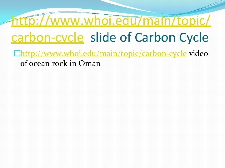 http: //www. whoi. edu/main/topic/ carbon-cycle slide of Carbon Cycle �http: //www. whoi. edu/main/topic/carbon-cycle video http: //www. whoi. edu/main/topic/ carbon-cycle slide of Carbon Cycle �http: //www. whoi. edu/main/topic/carbon-cycle video