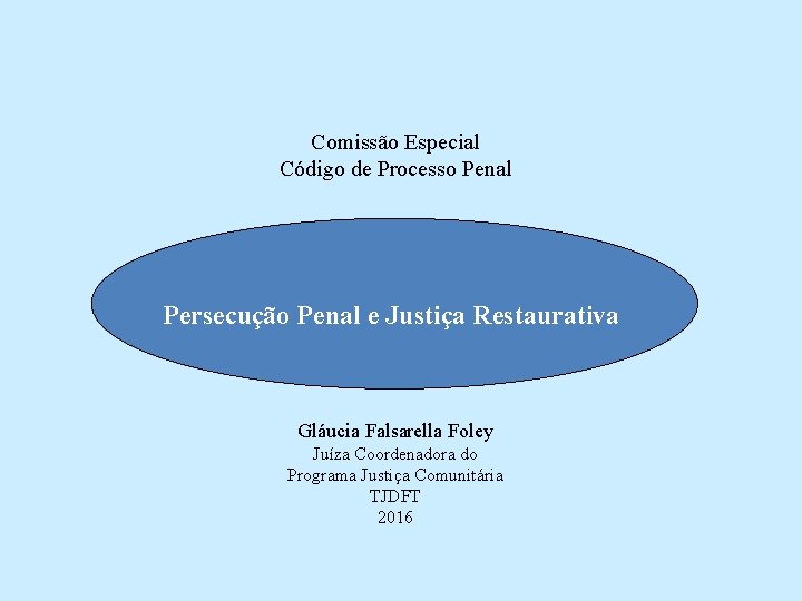 Comissão Especial Código de Processo Penal Persecução Penal e Justiça Restaurativa Gláucia Falsarella Foley
