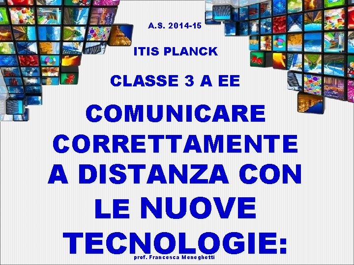 A. S. 2014 -15 ITIS PLANCK CLASSE 3 A EE COMUNICARE CORRETTAMENTE A DISTANZA A. S. 2014 -15 ITIS PLANCK CLASSE 3 A EE COMUNICARE CORRETTAMENTE A DISTANZA