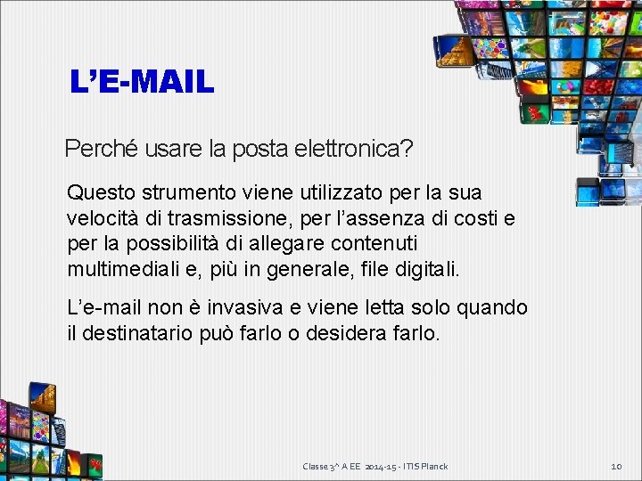L’E-MAIL Perché usare la posta elettronica? Questo strumento viene utilizzato per la sua velocità L’E-MAIL Perché usare la posta elettronica? Questo strumento viene utilizzato per la sua velocità