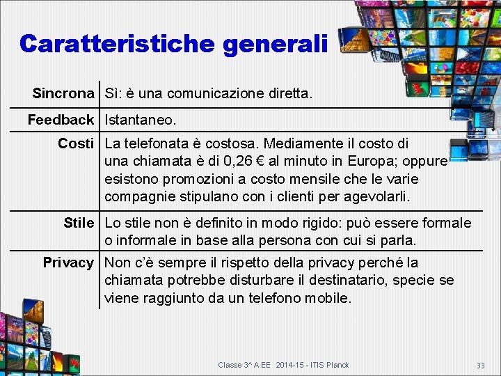 Caratteristiche generali Sincrona Sì: è una comunicazione diretta. Feedback Istantaneo. Costi La telefonata è Caratteristiche generali Sincrona Sì: è una comunicazione diretta. Feedback Istantaneo. Costi La telefonata è