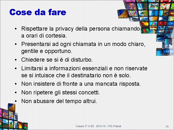 Cose da fare • Rispettare la privacy della persona chiamando a orari di cortesia. Cose da fare • Rispettare la privacy della persona chiamando a orari di cortesia.
