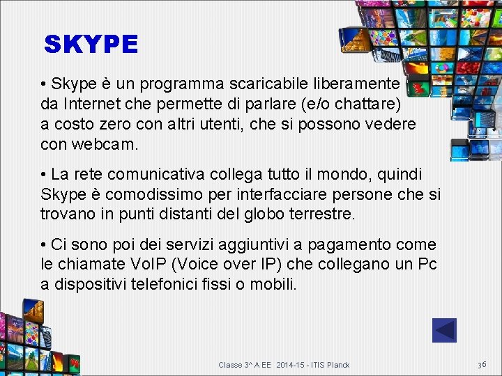 SKYPE • Skype è un programma scaricabile liberamente da Internet che permette di parlare SKYPE • Skype è un programma scaricabile liberamente da Internet che permette di parlare