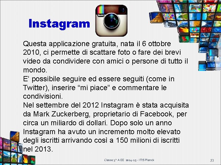 Instagram Questa applicazione gratuita, nata il 6 ottobre 2010, ci permette di scattare foto Instagram Questa applicazione gratuita, nata il 6 ottobre 2010, ci permette di scattare foto