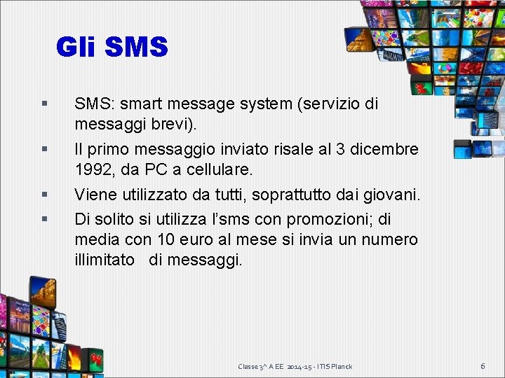 Gli SMS SMS: smart message system (servizio di messaggi brevi). Il primo messaggio inviato Gli SMS SMS: smart message system (servizio di messaggi brevi). Il primo messaggio inviato