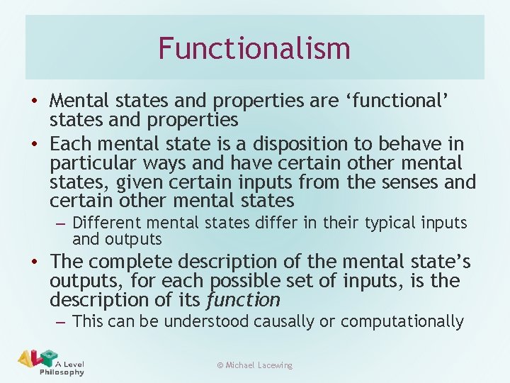 Functionalism • Mental states and properties are ‘functional’ states and properties • Each mental
