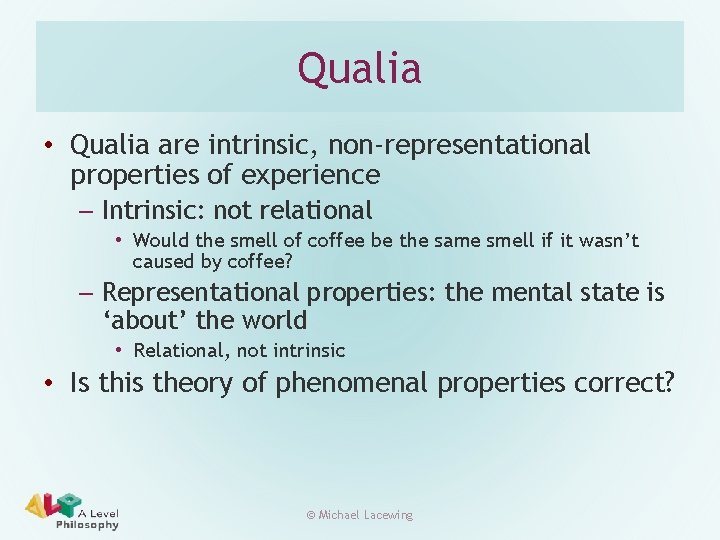 Qualia • Qualia are intrinsic, non-representational properties of experience – Intrinsic: not relational •