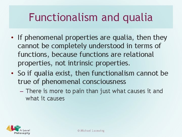 Functionalism and qualia • If phenomenal properties are qualia, then they cannot be completely