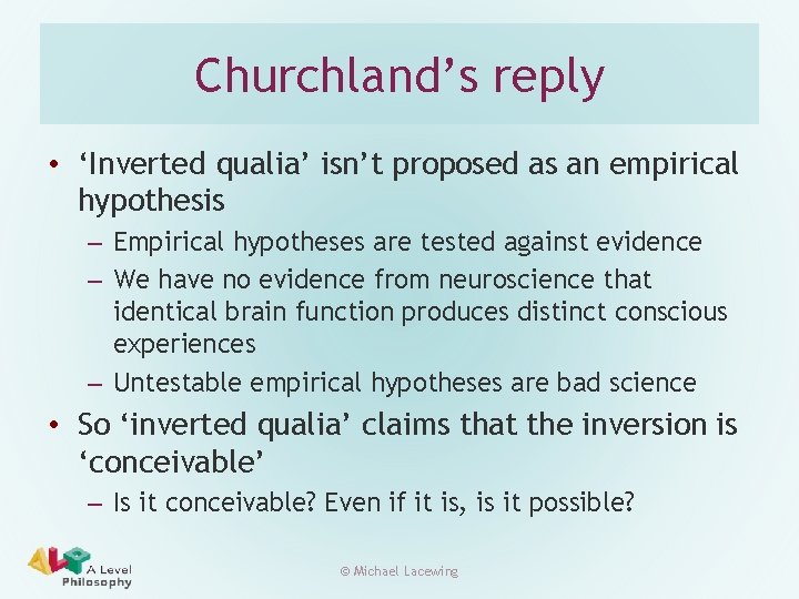 Churchland’s reply • ‘Inverted qualia’ isn’t proposed as an empirical hypothesis – Empirical hypotheses