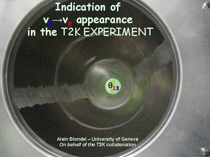 Indication of νμ→νe appearance in the T 2 K EXPERIMENT 13 Alain Blondel –