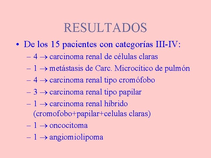 RESULTADOS • De los 15 pacientes con categorías III-IV: – 4 carcinoma renal de