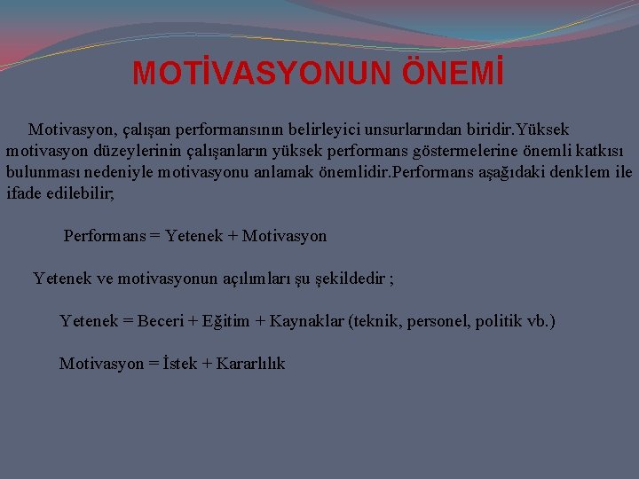 MOTİVASYONUN ÖNEMİ Motivasyon, çalışan performansının belirleyici unsurlarından biridir. Yüksek motivasyon düzeylerinin çalışanların yüksek performans