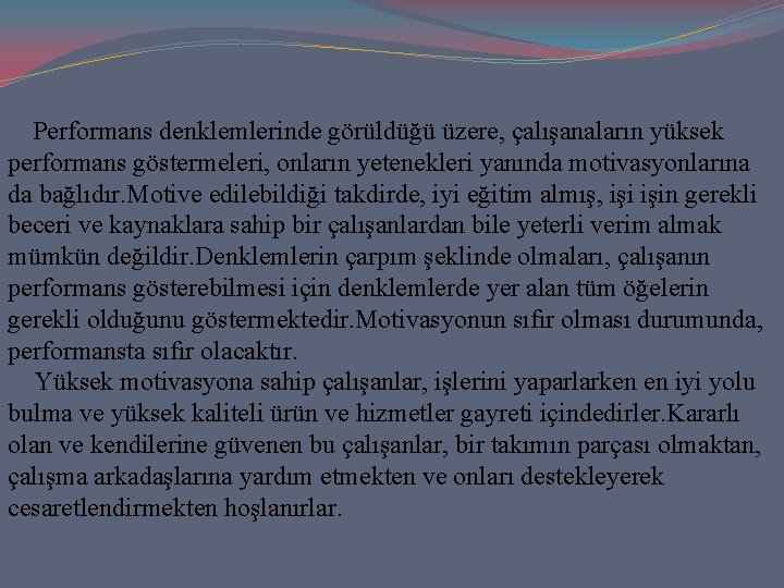  Performans denklemlerinde görüldüğü üzere, çalışanaların yüksek performans göstermeleri, onların yetenekleri yanında motivasyonlarına da