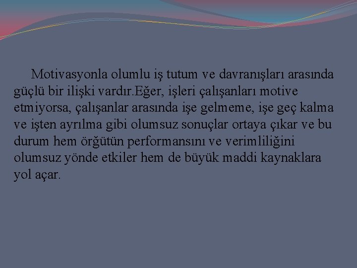  Motivasyonla olumlu iş tutum ve davranışları arasında güçlü bir ilişki vardır. Eğer, işleri