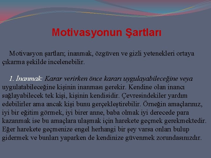 Motivasyonun Şartları Motivasyon şartları; inanmak, özgüven ve gizli yetenekleri ortaya çıkarma şekilde incelenebilir. 1. Motivasyonun Şartları Motivasyon şartları; inanmak, özgüven ve gizli yetenekleri ortaya çıkarma şekilde incelenebilir. 1.