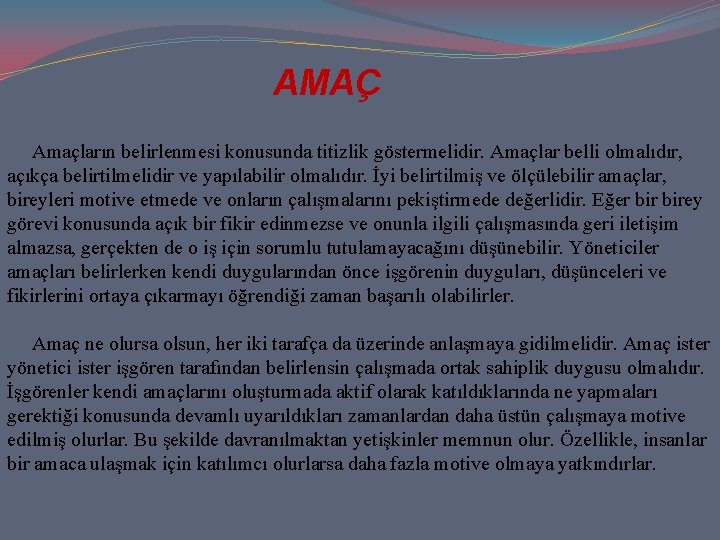AMAÇ Amaçların belirlenmesi konusunda titizlik göstermelidir. Amaçlar belli olmalıdır, açıkça belirtilmelidir ve yapılabilir olmalıdır. AMAÇ Amaçların belirlenmesi konusunda titizlik göstermelidir. Amaçlar belli olmalıdır, açıkça belirtilmelidir ve yapılabilir olmalıdır.