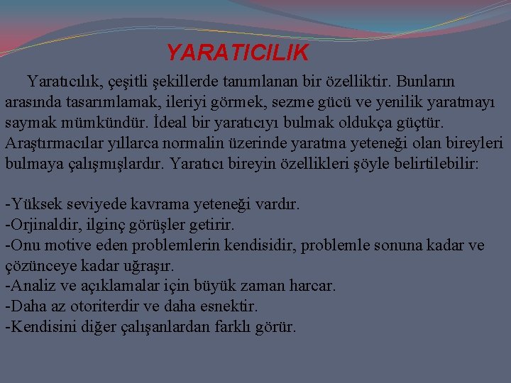 YARATICILIK Yaratıcılık, çeşitli şekillerde tanımlanan bir özelliktir. Bunların arasında tasarımlamak, ileriyi görmek, sezme gücü