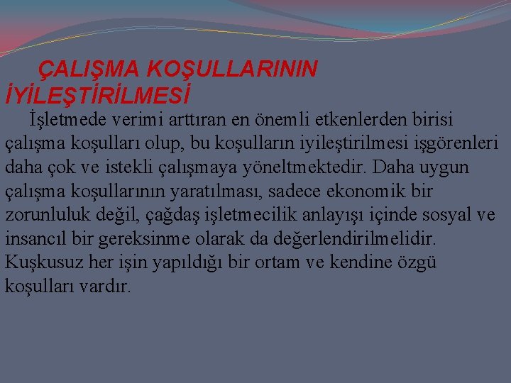 ÇALIŞMA KOŞULLARININ İYİLEŞTİRİLMESİ İşletmede verimi arttıran en önemli etkenlerden birisi çalışma koşulları olup, bu