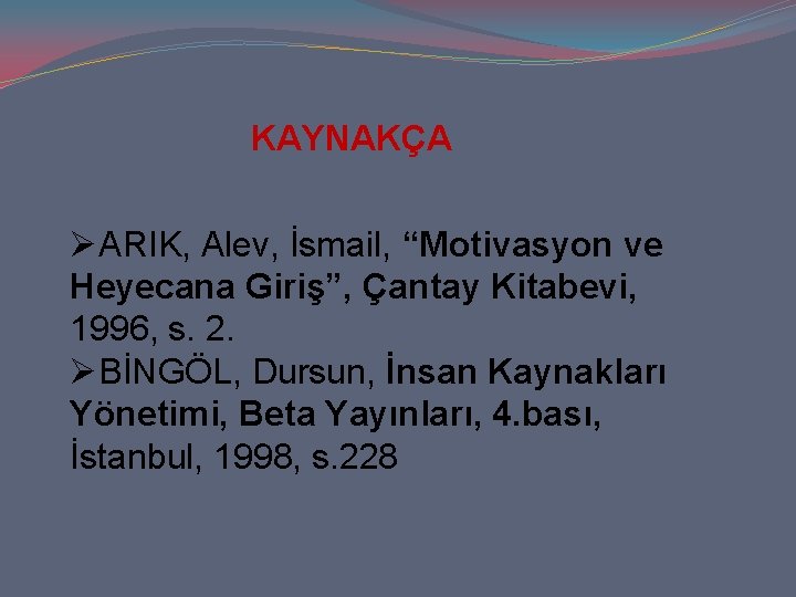 KAYNAKÇA ØARIK, Alev, İsmail, “Motivasyon ve Heyecana Giriş”, Çantay Kitabevi, 1996, s. 2. ØBİNGÖL,