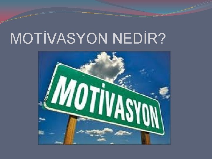 MOTİVASYON NEDİR? 