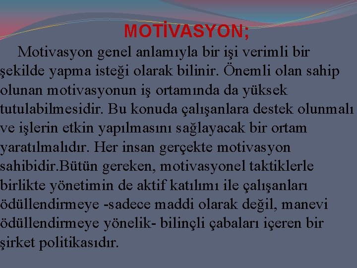 MOTİVASYON; Motivasyon genel anlamıyla bir işi verimli bir şekilde yapma isteği olarak bilinir. Önemli